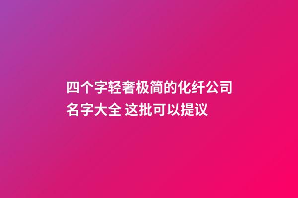 四个字轻奢极简的化纤公司名字大全 这批可以提议